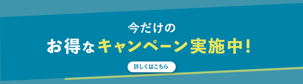 今だけのお得なキャンペーン実施中！